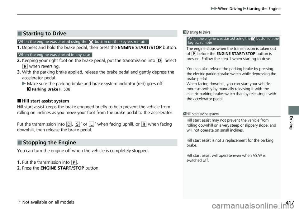 HONDA ACCORD 2022 Owners Guide 417
uuWhen Driving uStarting the Engine
Driving
1. Depress and hold the brake pedal, then press the ENGINE START/STOP button.
2. Keeping your right foot on the br ake pedal, put the transmission int HONDA ACCORD 2022 Owners Guide 417
uuWhen Driving uStarting the Engine
Driving
1. Depress and hold the brake pedal, then press the ENGINE START/STOP button.
2. Keeping your right foot on the br ake pedal, put the transmission int