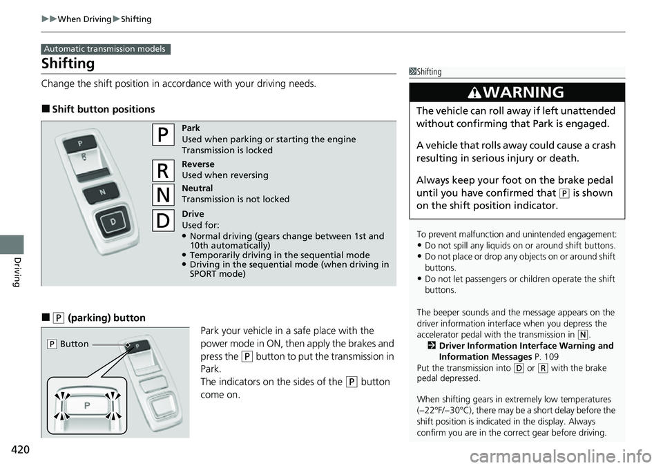 HONDA ACCORD 2022 Owners Manual 420
uuWhen Driving uShifting
Driving
Shifting
Change the shift positi on in accordance with your driving needs.
■Shift button positions
■(P (parking) button
Park your vehicle in a safe place with HONDA ACCORD 2022 Owners Manual 420
uuWhen Driving uShifting
Driving
Shifting
Change the shift positi on in accordance with your driving needs.
■Shift button positions
■(P (parking) button
Park your vehicle in a safe place with