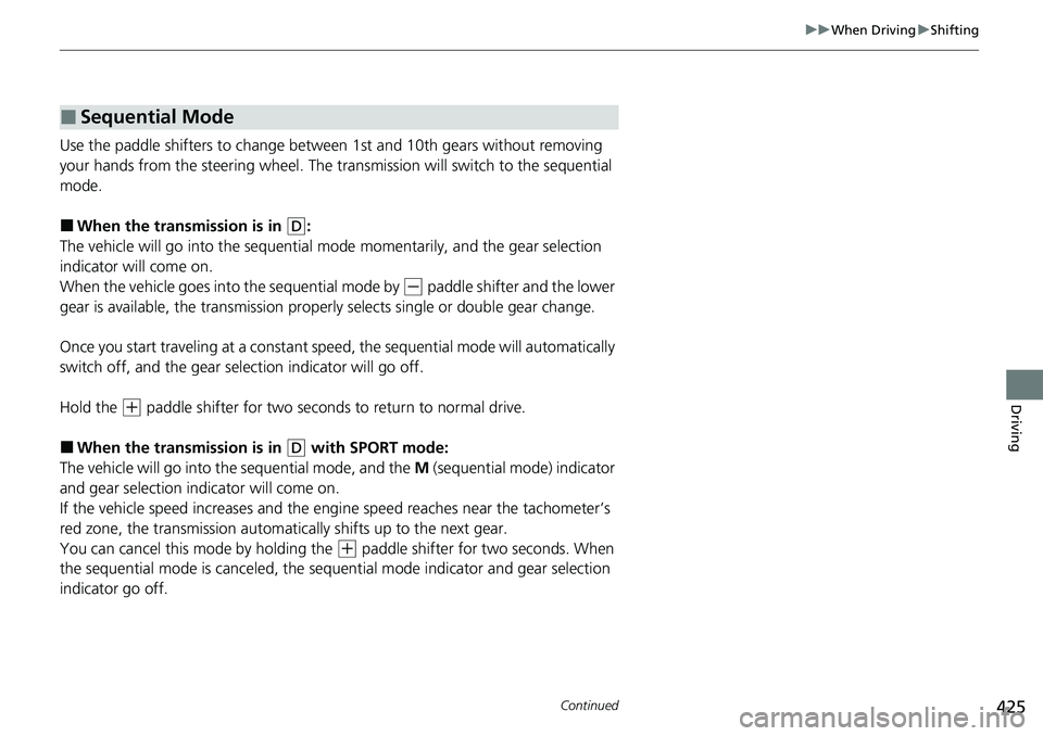HONDA ACCORD 2022 Owners Manual 425
uuWhen Driving uShifting
Continued
Driving
Use the paddle shifters to change betw een 1st and 10th gears without removing
your hands from the steering wheel. The trans mission will switch to the HONDA ACCORD 2022 Owners Manual 425
uuWhen Driving uShifting
Continued
Driving
Use the paddle shifters to change betw een 1st and 10th gears without removing
your hands from the steering wheel. The trans mission will switch to the