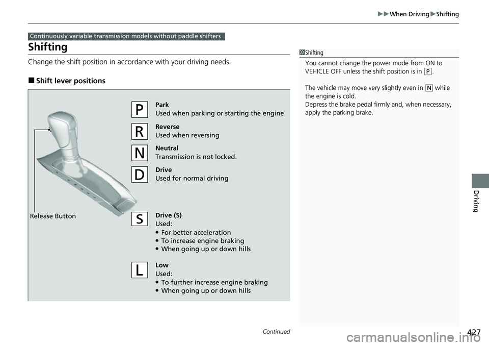 HONDA ACCORD 2022 Owners Manual 427
uuWhen Driving uShifting
Continued
Driving
Shifting
Change the shift position in accordance with your driving needs.
■Shift lever positions
Continuously variable transmission models without padd HONDA ACCORD 2022 Owners Manual 427
uuWhen Driving uShifting
Continued
Driving
Shifting
Change the shift position in accordance with your driving needs.
■Shift lever positions
Continuously variable transmission models without padd