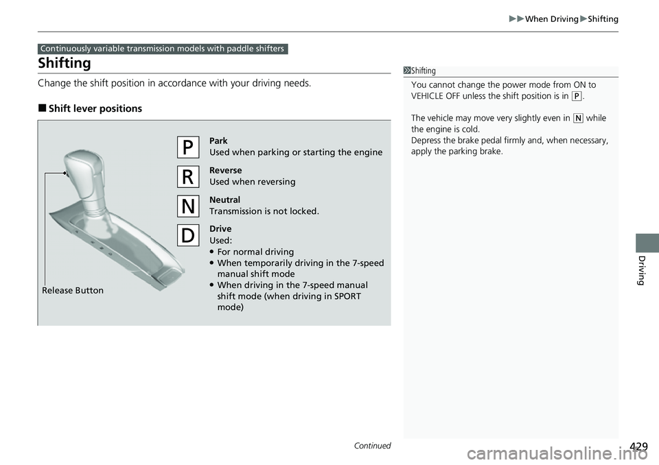 HONDA ACCORD 2022 Owners Manual 429
uuWhen Driving uShifting
Continued
Driving
Shifting
Change the shift position in accordance with your driving needs.
■Shift lever positions
Continuously variable transmission models with paddle HONDA ACCORD 2022 Owners Manual 429
uuWhen Driving uShifting
Continued
Driving
Shifting
Change the shift position in accordance with your driving needs.
■Shift lever positions
Continuously variable transmission models with paddle