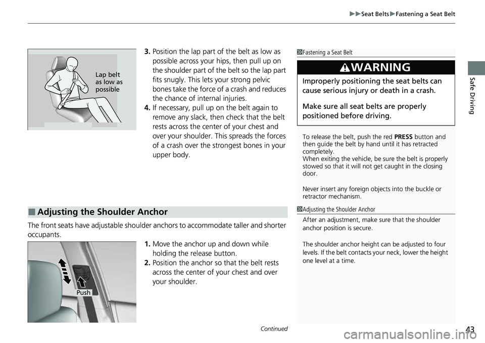 HONDA ACCORD 2022 Owners Manual Continued43
uuSeat Belts uFastening a Seat Belt
Safe Driving
3. Position the lap part of the belt as low as
possible across your hips, then pull up on
the shoulder part of the belt so the lap part
HONDA ACCORD 2022 Owners Manual Continued43
uuSeat Belts uFastening a Seat Belt
Safe Driving
3. Position the lap part of the belt as low as
possible across your hips, then pull up on
the shoulder part of the belt so the lap part