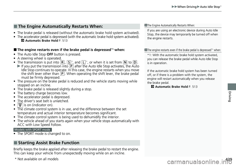 HONDA ACCORD 2022 Owners Guide 439
uuWhen Driving uAuto Idle Stop*
Driving
• The brake pedal is released (without the automatic brake hold system activated).
• The accelerator pedal is depressed (with th e automatic brake hold HONDA ACCORD 2022 Owners Guide 439
uuWhen Driving uAuto Idle Stop*
Driving
• The brake pedal is released (without the automatic brake hold system activated).
• The accelerator pedal is depressed (with th e automatic brake hold