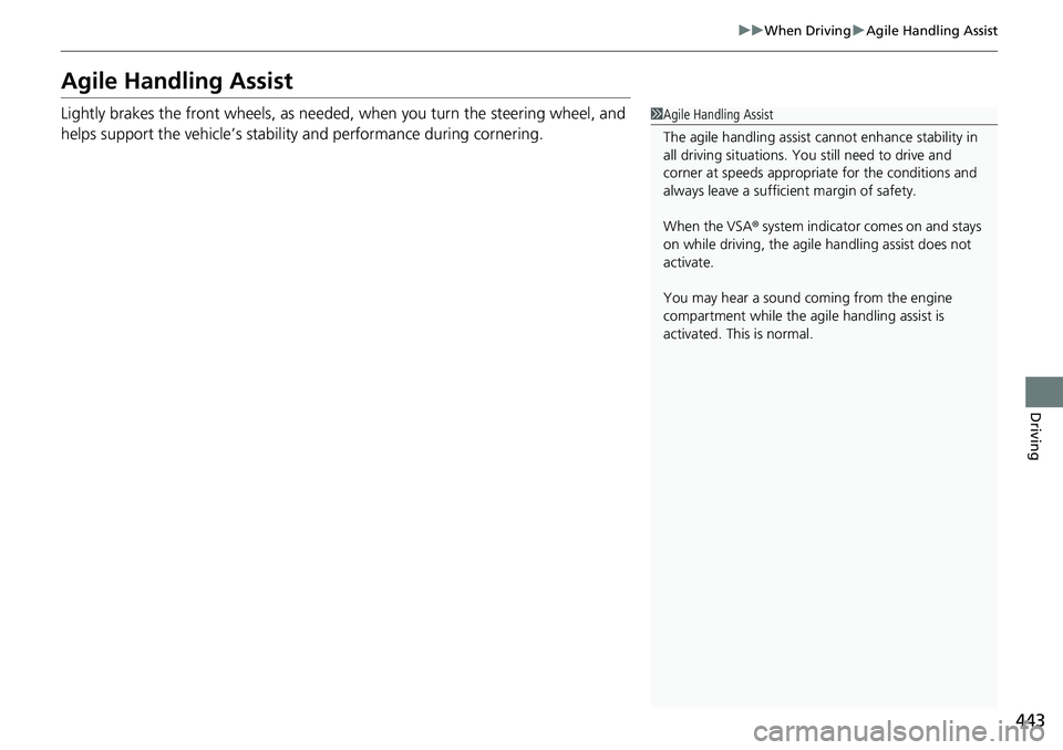 HONDA ACCORD 2022 Owners Manual 443
uuWhen Driving uAgile Handling Assist
Driving
Agile Handling Assist
Lightly brakes the front wheels, as needed , when you turn the steering wheel, and
helps support the vehicle’s stability and HONDA ACCORD 2022 Owners Manual 443
uuWhen Driving uAgile Handling Assist
Driving
Agile Handling Assist
Lightly brakes the front wheels, as needed , when you turn the steering wheel, and
helps support the vehicle’s stability and