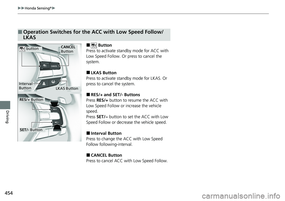 HONDA ACCORD 2022 Owners Manual 454
uuHonda Sensing ®u
Driving
■ Button
Press to activate standby mode for ACC with
Low Speed Follow. Or press to cancel the
system.
■LKAS Button
Press to activate standby mode for LKAS. Or
pr HONDA ACCORD 2022 Owners Manual 454
uuHonda Sensing ®u
Driving
■ Button
Press to activate standby mode for ACC with
Low Speed Follow. Or press to cancel the
system.
■LKAS Button
Press to activate standby mode for LKAS. Or
pr