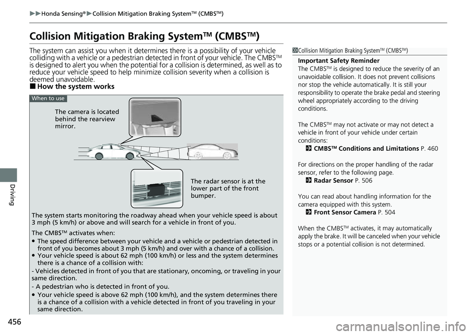 HONDA ACCORD 2022 Owners Guide 456
uuHonda Sensing ®u Collision Mitigation Braking SystemTM (CMBSTM)
Driving
Collision Mitigati on Braking SystemTM (CMBSTM)
The system can assist you when it determine s there is a possibility of y HONDA ACCORD 2022 Owners Guide 456
uuHonda Sensing ®u Collision Mitigation Braking SystemTM (CMBSTM)
Driving
Collision Mitigati on Braking SystemTM (CMBSTM)
The system can assist you when it determine s there is a possibility of y