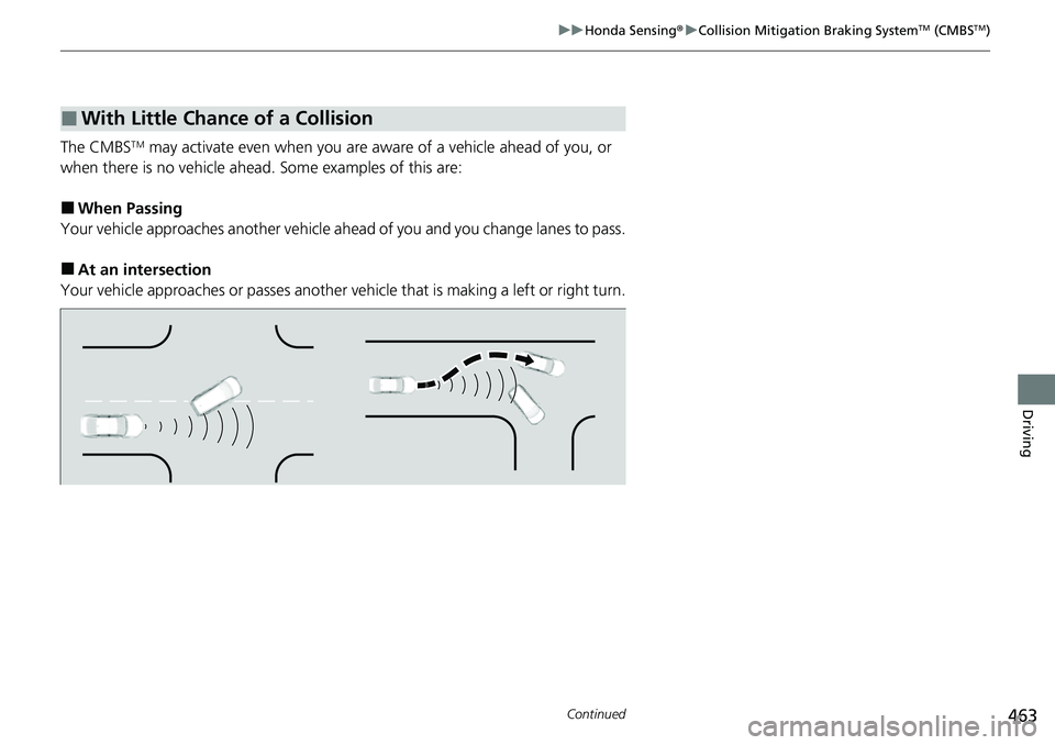 HONDA ACCORD 2022 Owners Manual 463
uuHonda Sensing ®u Collision Mitigation Braking SystemTM (CMBSTM)
Continued
Driving
The CMBSTM may activate even when you are aware of a vehicle ahead of you, or
when there is no vehicle ahead. HONDA ACCORD 2022 Owners Manual 463
uuHonda Sensing ®u Collision Mitigation Braking SystemTM (CMBSTM)
Continued
Driving
The CMBSTM may activate even when you are aware of a vehicle ahead of you, or
when there is no vehicle ahead.