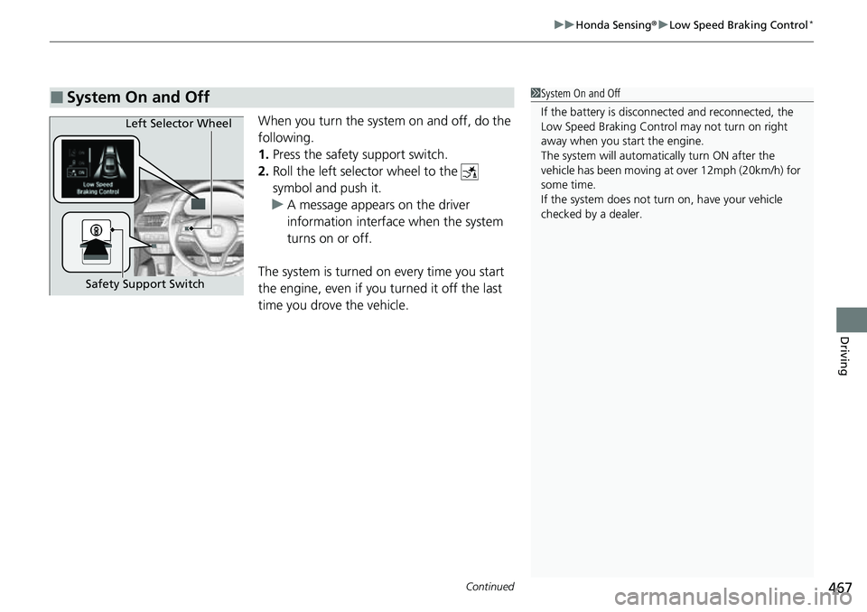 HONDA ACCORD 2022 Owners Manual Continued467
uuHonda Sensing ®u Low Speed Braking Control*
Driving
When you turn the system on and off, do the
following.
1. Press the safety support switch.
2. Roll the left selector wheel to the HONDA ACCORD 2022 Owners Manual Continued467
uuHonda Sensing ®u Low Speed Braking Control*
Driving
When you turn the system on and off, do the
following.
1. Press the safety support switch.
2. Roll the left selector wheel to the