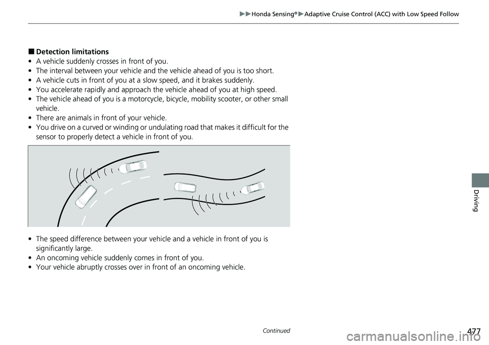 HONDA ACCORD 2022 Service Manual 477
uuHonda Sensing ®u Adaptive Cruise Control (ACC) with Low Speed Follow
Continued
Driving
■Detection limitations
• A vehicle suddenly crosses in front of you.
• The interval between your veh HONDA ACCORD 2022 Service Manual 477
uuHonda Sensing ®u Adaptive Cruise Control (ACC) with Low Speed Follow
Continued
Driving
■Detection limitations
• A vehicle suddenly crosses in front of you.
• The interval between your veh