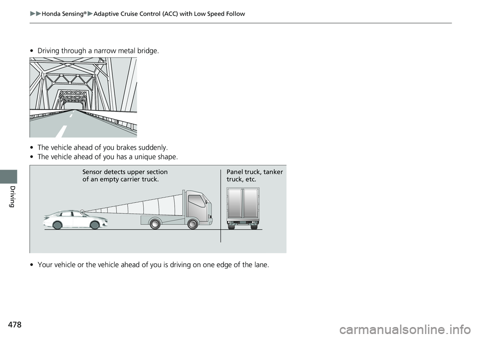 HONDA ACCORD 2022 Service Manual 478
uuHonda Sensing ®u Adaptive Cruise Control (ACC) with Low Speed Follow
Driving
• Driving through a narrow metal bridge.
• The vehicle ahead of you brakes suddenly.
• The vehicle ahead of y HONDA ACCORD 2022 Service Manual 478
uuHonda Sensing ®u Adaptive Cruise Control (ACC) with Low Speed Follow
Driving
• Driving through a narrow metal bridge.
• The vehicle ahead of you brakes suddenly.
• The vehicle ahead of y
