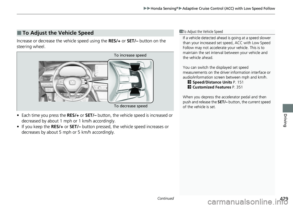 HONDA ACCORD 2022 Owners Manual Continued479
uuHonda Sensing ®u Adaptive Cruise Control (ACC) with Low Speed Follow
Driving
Increase or decrease the vehicle speed using the RES/+ or SET/– button on the
steering wheel.
• Each HONDA ACCORD 2022 Owners Manual Continued479
uuHonda Sensing ®u Adaptive Cruise Control (ACC) with Low Speed Follow
Driving
Increase or decrease the vehicle speed using the RES/+ or SET/– button on the
steering wheel.
• Each