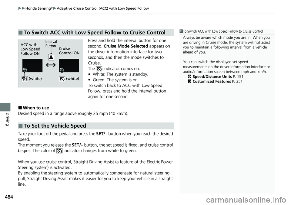 HONDA ACCORD 2022 Owners Manual uuHonda Sensing ®u Adaptive Cruise Control (ACC) with Low Speed Follow
484
Driving
Press and hold the interval button for one
second. Cruise Mode Selected appears on
the driver information interf HONDA ACCORD 2022 Owners Manual uuHonda Sensing ®u Adaptive Cruise Control (ACC) with Low Speed Follow
484
Driving
Press and hold the interval button for one
second. Cruise Mode Selected appears on
the driver information interf