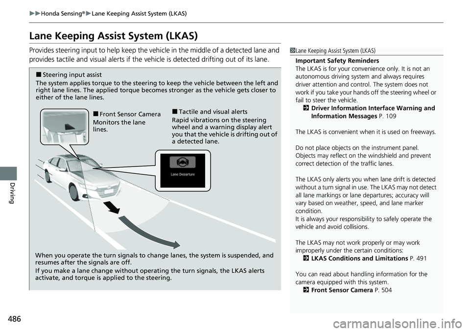 HONDA ACCORD 2022 Service Manual 486
uuHonda Sensing ®u Lane Keeping Assist System (LKAS)
Driving
Lane Keeping Assist System (LKAS)
Provides steering input to help keep the vehicle in the middle of a detected lane and
provides tact HONDA ACCORD 2022 Service Manual 486
uuHonda Sensing ®u Lane Keeping Assist System (LKAS)
Driving
Lane Keeping Assist System (LKAS)
Provides steering input to help keep the vehicle in the middle of a detected lane and
provides tact