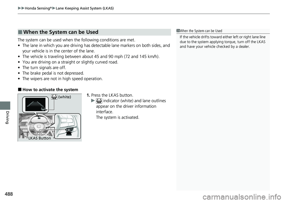 HONDA ACCORD 2022 Owners Manual uuHonda Sensing ®u Lane Keeping Assist System (LKAS)
488
Driving
The system can be used when the following conditions are met.
• The lane in which you are driving has dete ctable lane markers on b HONDA ACCORD 2022 Owners Manual uuHonda Sensing ®u Lane Keeping Assist System (LKAS)
488
Driving
The system can be used when the following conditions are met.
• The lane in which you are driving has dete ctable lane markers on b