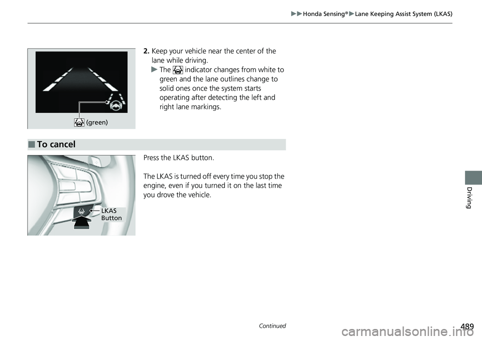 HONDA ACCORD 2022 Service Manual 489
uuHonda Sensing ®u Lane Keeping Assist System (LKAS)
Continued
Driving
2. Keep your vehicle near the center of the
lane while driving.
u The indicator changes from white to
green and the lane HONDA ACCORD 2022 Service Manual 489
uuHonda Sensing ®u Lane Keeping Assist System (LKAS)
Continued
Driving
2. Keep your vehicle near the center of the
lane while driving.
u The indicator changes from white to
green and the lane