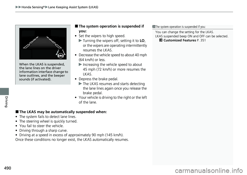 HONDA ACCORD 2022 Owners Manual uuHonda Sensing ®u Lane Keeping Assist System (LKAS)
490
Driving
■The system operation is suspended if
you:
• Set the wipers to high speed.
u Turning the wipers off, setting it to LO,
or the w HONDA ACCORD 2022 Owners Manual uuHonda Sensing ®u Lane Keeping Assist System (LKAS)
490
Driving
■The system operation is suspended if
you:
• Set the wipers to high speed.
u Turning the wipers off, setting it to LO,
or the w