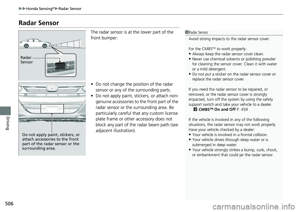 HONDA ACCORD 2022 Workshop Manual 506
uuHonda Sensing ®u Radar Sensor
Driving
Radar Sensor
The radar sensor is at the lower part of the
front bumper.
• Do not change the position of the radar
sensor or any of the surrounding part HONDA ACCORD 2022 Workshop Manual 506
uuHonda Sensing ®u Radar Sensor
Driving
Radar Sensor
The radar sensor is at the lower part of the
front bumper.
• Do not change the position of the radar
sensor or any of the surrounding part