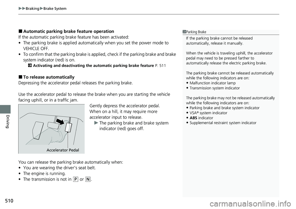 HONDA ACCORD 2022 Owners Manual uuBraking uBrake System
510
Driving
■Automatic parking brake feature operation
If the automatic parking brake feature has been activated:
• The parking brake is applied automatica lly when you set HONDA ACCORD 2022 Owners Manual uuBraking uBrake System
510
Driving
■Automatic parking brake feature operation
If the automatic parking brake feature has been activated:
• The parking brake is applied automatica lly when you set