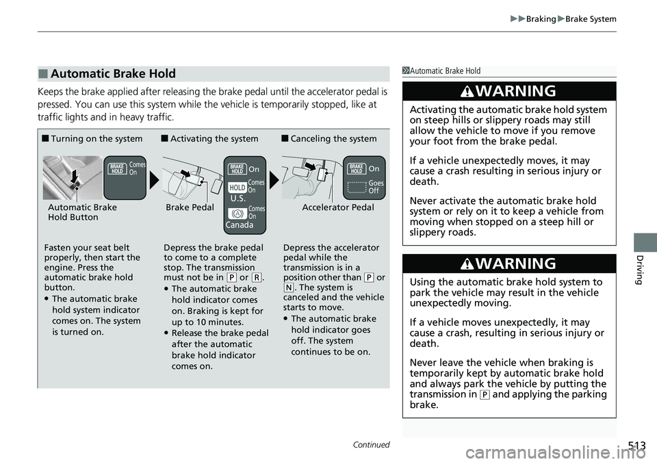 HONDA ACCORD 2022 Service Manual Continued513
uuBraking uBrake System
Driving
Keeps the brake applied after releasing the brake pedal until the accelerator pedal is
pressed. You can use this system while th e vehicle is temporarily HONDA ACCORD 2022 Service Manual Continued513
uuBraking uBrake System
Driving
Keeps the brake applied after releasing the brake pedal until the accelerator pedal is
pressed. You can use this system while th e vehicle is temporarily
