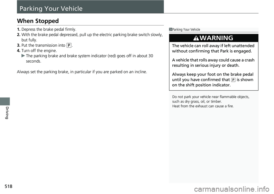 HONDA ACCORD 2022 Owners Manual 518
Driving
Parking Your Vehicle
When Stopped
1.Depress the brake pedal firmly.
2. With the brake pedal depressed, pull up th e electric parking brake switch slowly,
but fully.
3. Put the transmissio HONDA ACCORD 2022 Owners Manual 518
Driving
Parking Your Vehicle
When Stopped
1.Depress the brake pedal firmly.
2. With the brake pedal depressed, pull up th e electric parking brake switch slowly,
but fully.
3. Put the transmissio