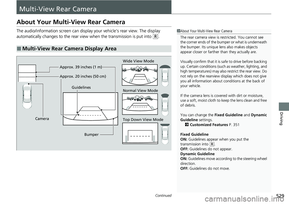 HONDA ACCORD 2022 Owners Manual 529Continued
Driving
Multi-View Rear Camera
About Your Multi-View Rear Camera
The audio/information screen can display your vehicle’s rear view. The display
automatically changes to the rear view w HONDA ACCORD 2022 Owners Manual 529Continued
Driving
Multi-View Rear Camera
About Your Multi-View Rear Camera
The audio/information screen can display your vehicle’s rear view. The display
automatically changes to the rear view w