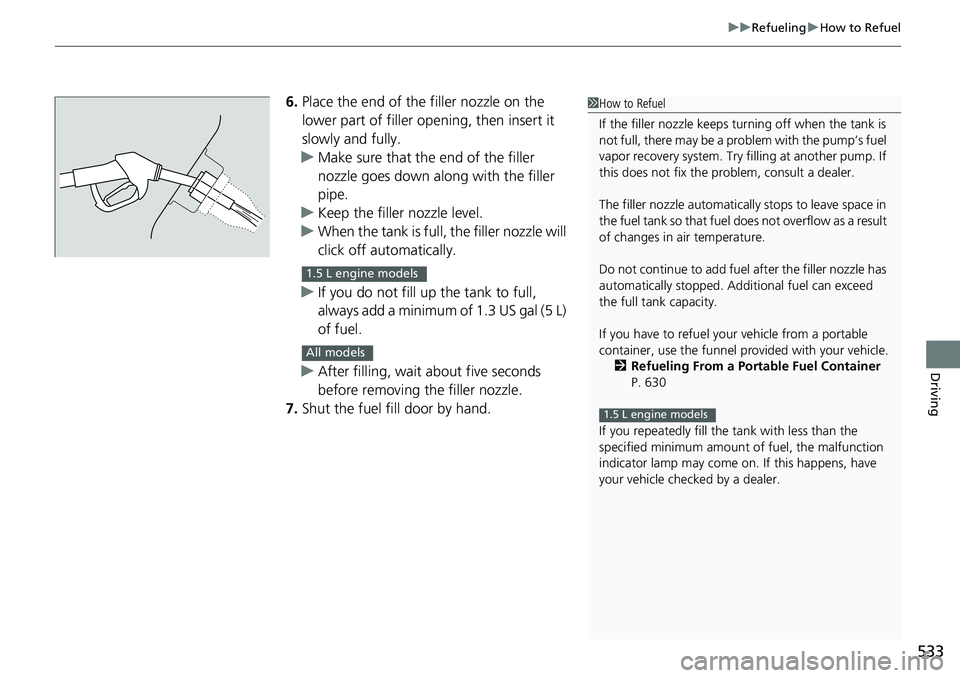 HONDA ACCORD 2022 Owners Manual 533
uuRefueling uHow to Refuel
Driving
6. Place the end of the filler nozzle on the
lower part of filler opening, then insert it
slowly and fully.
u Make sure that the end of the filler
nozzle goes HONDA ACCORD 2022 Owners Manual 533
uuRefueling uHow to Refuel
Driving
6. Place the end of the filler nozzle on the
lower part of filler opening, then insert it
slowly and fully.
u Make sure that the end of the filler
nozzle goes