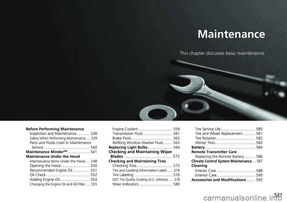 HONDA ACCORD 2022 Owners Manual 537
Maintenance
This chapter discusses basic maintenance.
Before Performing MaintenanceInspection and Maintenance ............ 538
Safety When Performing Maintenance..... 539Parts and Fluids Used in M HONDA ACCORD 2022 Owners Manual 537
Maintenance
This chapter discusses basic maintenance.
Before Performing MaintenanceInspection and Maintenance ............ 538
Safety When Performing Maintenance..... 539Parts and Fluids Used in M