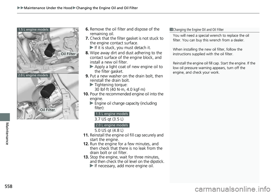 HONDA ACCORD 2022  Owners Manual uuMaintenance Under the Hood uChanging the Engine Oil and Oil Filter
558
Maintenance
6. Remove the oil filter and dispose of the 
remaining oil.
7. Check that the filter ga sket is not stuck to 
the e