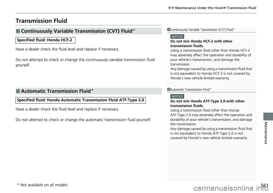 HONDA ACCORD 2022 Owners Manual 561
uuMaintenance Under the Hood uTransmission Fluid
Maintenance
Transmission Fluid
Have a dealer check the fluid level and replace if necessary.
Do not attempt to check or change the continuously va HONDA ACCORD 2022 Owners Manual 561
uuMaintenance Under the Hood uTransmission Fluid
Maintenance
Transmission Fluid
Have a dealer check the fluid level and replace if necessary.
Do not attempt to check or change the continuously va
