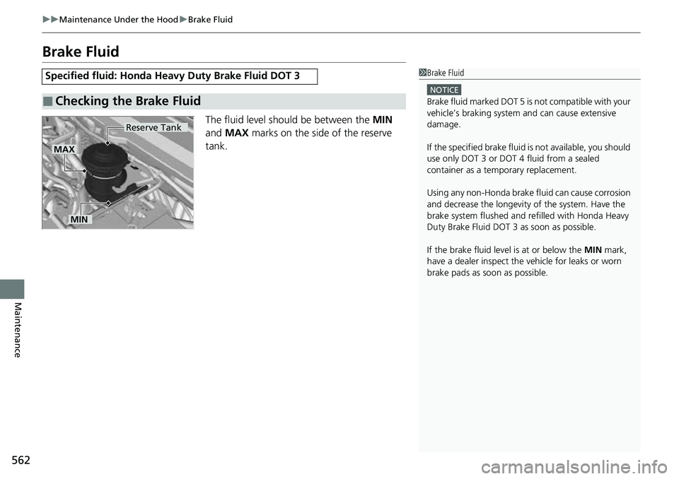 HONDA ACCORD 2022 Owners Manual 562
uuMaintenance Under the Hood uBrake Fluid
Maintenance
Brake Fluid
The fluid level should be between the MIN
and MAX marks on the side of the reserve
tank.
Specified fluid: Honda Heavy Duty B HONDA ACCORD 2022 Owners Manual 562
uuMaintenance Under the Hood uBrake Fluid
Maintenance
Brake Fluid
The fluid level should be between the MIN
and MAX marks on the side of the reserve
tank.
Specified fluid: Honda Heavy Duty B