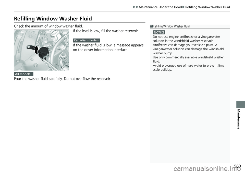 HONDA ACCORD 2022 Owners Manual 563
uuMaintenance Under the Hood uRefilling Window Washer Fluid
Maintenance
Refilling Window Washer Fluid
Check the amount of window washer fluid.
If the level is low, fill the washer reservoir.
If th HONDA ACCORD 2022 Owners Manual 563
uuMaintenance Under the Hood uRefilling Window Washer Fluid
Maintenance
Refilling Window Washer Fluid
Check the amount of window washer fluid.
If the level is low, fill the washer reservoir.
If th