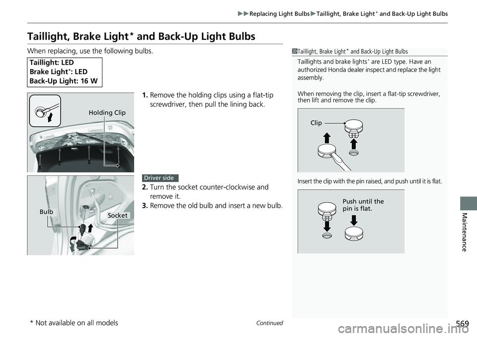 HONDA ACCORD 2022 Owners Manual 569
uuReplacing Light Bulbs uTaillight, Brake Light* and Back-Up Light Bulbs
Continued
Maintenance
Taillight, Brake Light* and Back-Up Light Bulbs
When replacing, use the following bulbs.
1.Remove the HONDA ACCORD 2022 Owners Manual 569
uuReplacing Light Bulbs uTaillight, Brake Light* and Back-Up Light Bulbs
Continued
Maintenance
Taillight, Brake Light* and Back-Up Light Bulbs
When replacing, use the following bulbs.
1.Remove the