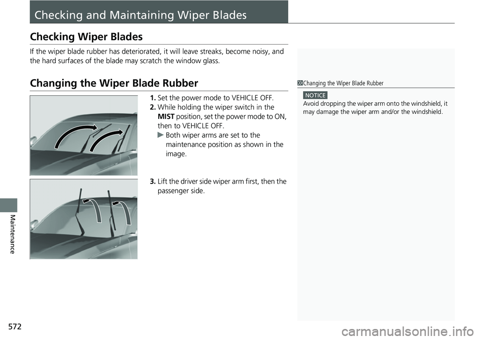 HONDA ACCORD 2022 Owners Manual 572
Maintenance
Checking and Maintaining Wiper Blades
Checking Wiper Blades
If the wiper blade rubber has deteriorated, it will leave streaks, become noisy, and
the hard surfaces of the blade may scr HONDA ACCORD 2022 Owners Manual 572
Maintenance
Checking and Maintaining Wiper Blades
Checking Wiper Blades
If the wiper blade rubber has deteriorated, it will leave streaks, become noisy, and
the hard surfaces of the blade may scr