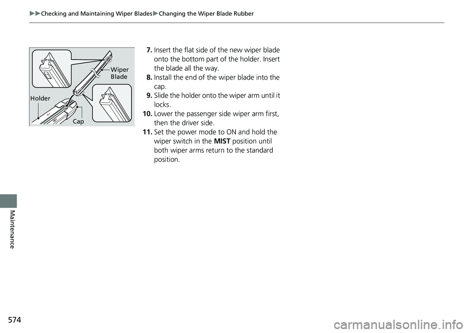 HONDA ACCORD 2022 Owners Manual 574
uuChecking and Maintaining Wiper Blades uChanging the Wiper Blade Rubber
Maintenance
7. Insert the flat side of the new wiper blade
onto the bottom part of the holder. Insert
the blade all the w HONDA ACCORD 2022 Owners Manual 574
uuChecking and Maintaining Wiper Blades uChanging the Wiper Blade Rubber
Maintenance
7. Insert the flat side of the new wiper blade
onto the bottom part of the holder. Insert
the blade all the w