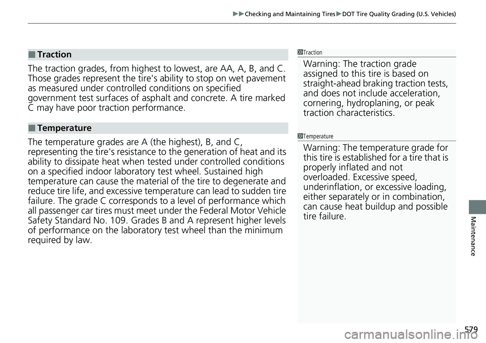 HONDA ACCORD 2022 Owners Manual 579
uuChecking and Maintaining Tires uDOT Tire Quality Grading (U.S. Vehicles)
Maintenance
The traction grades, from highest to lowest, are AA, A, B, and C.
Those grades represent the tire's ab HONDA ACCORD 2022 Owners Manual 579
uuChecking and Maintaining Tires uDOT Tire Quality Grading (U.S. Vehicles)
Maintenance
The traction grades, from highest to lowest, are AA, A, B, and C.
Those grades represent the tire's ab