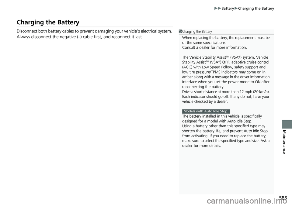 HONDA ACCORD 2022 Owners Manual 585
uuBattery uCharging the Battery
Maintenance
Charging the Battery
Disconnect both battery cables to prevent damaging your vehicle’s electrical system.
Always disconnect the negative (–) cable HONDA ACCORD 2022 Owners Manual 585
uuBattery uCharging the Battery
Maintenance
Charging the Battery
Disconnect both battery cables to prevent damaging your vehicle’s electrical system.
Always disconnect the negative (–) cable