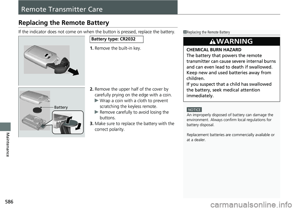 HONDA ACCORD 2022 Owners Manual 586
Maintenance
Remote Transmitter Care
Replacing the Remote Battery
If the indicator does not come on when the button is pressed, replace the battery.1.Remove the built-in key.
2. Remove the upper ha HONDA ACCORD 2022 Owners Manual 586
Maintenance
Remote Transmitter Care
Replacing the Remote Battery
If the indicator does not come on when the button is pressed, replace the battery.1.Remove the built-in key.
2. Remove the upper ha