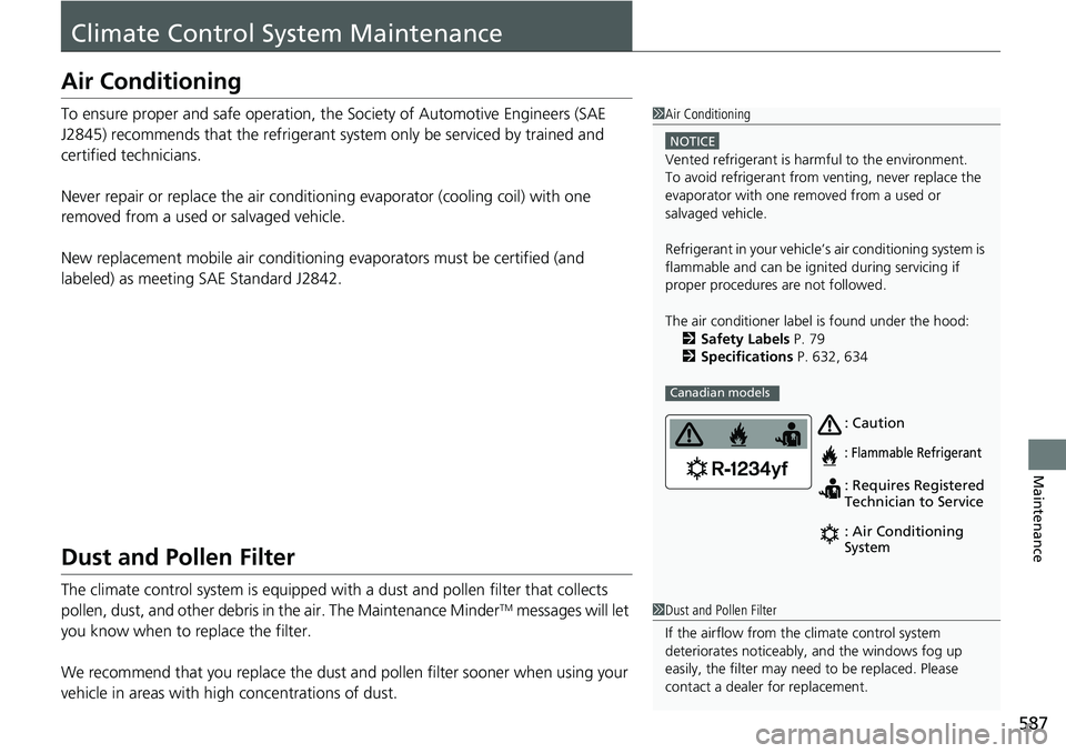 HONDA ACCORD 2022 Owners Manual 587
Maintenance
Climate Control System Maintenance
Air Conditioning
To ensure proper and safe operation, the Society of Automotive Engineers (SAE
J2845) recommends that the refrigerant system only be HONDA ACCORD 2022 Owners Manual 587
Maintenance
Climate Control System Maintenance
Air Conditioning
To ensure proper and safe operation, the Society of Automotive Engineers (SAE
J2845) recommends that the refrigerant system only be