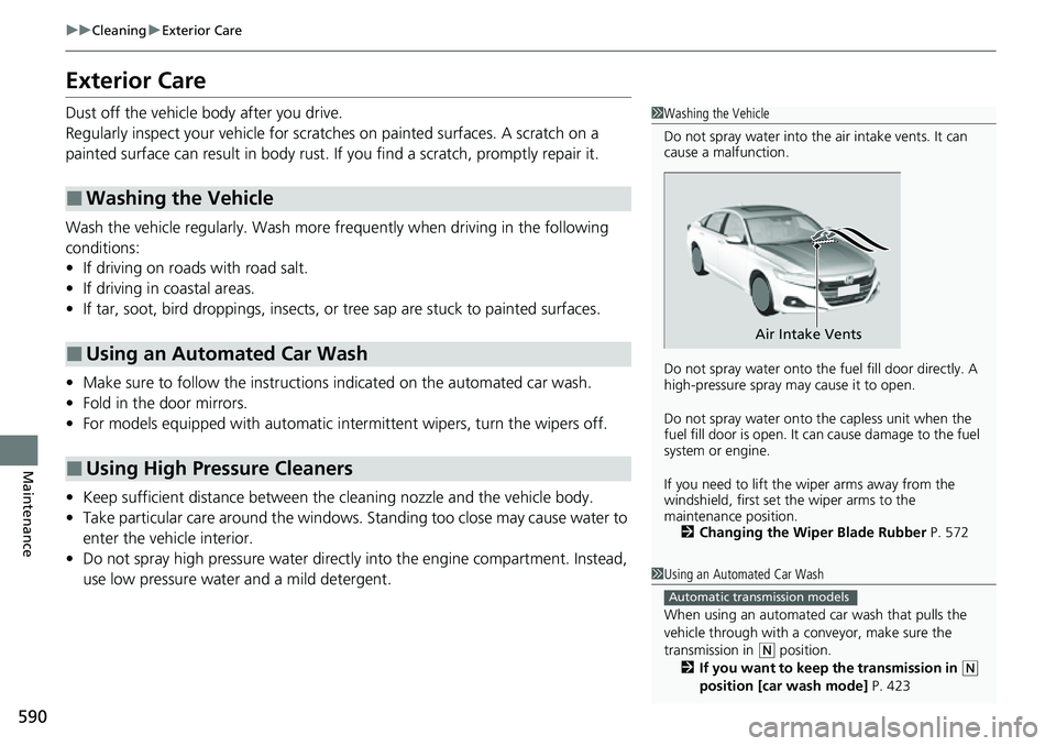 HONDA ACCORD 2022 Owners Manual 590
uuCleaning uExterior Care
Maintenance
Exterior Care
Dust off the vehicle body after you drive.
Regularly inspect your vehi cle for scratches on painted surfaces. A scratch on a
painted surface c HONDA ACCORD 2022 Owners Manual 590
uuCleaning uExterior Care
Maintenance
Exterior Care
Dust off the vehicle body after you drive.
Regularly inspect your vehi cle for scratches on painted surfaces. A scratch on a
painted surface c