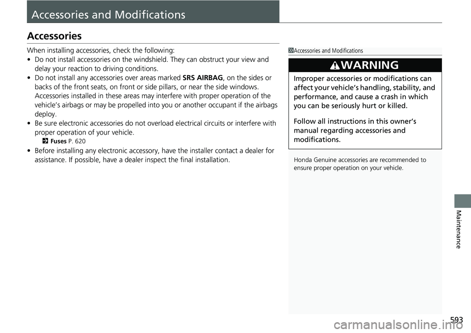 HONDA ACCORD 2022 Owners Manual 593
Maintenance
Accessories and Modifications
Accessories
When installing accessories, check the following:
• Do not install accessories on the windsh ield. They can obstruct your view and
delay yo HONDA ACCORD 2022 Owners Manual 593
Maintenance
Accessories and Modifications
Accessories
When installing accessories, check the following:
• Do not install accessories on the windsh ield. They can obstruct your view and
delay yo
