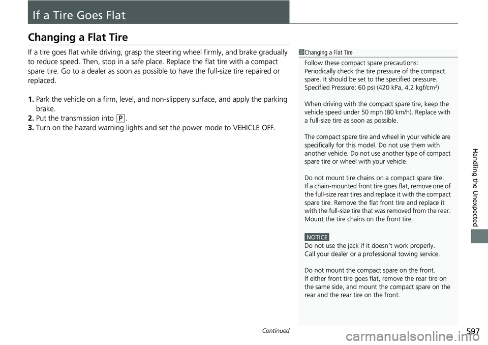 HONDA ACCORD 2022 Owners Manual 597Continued
Handling the Unexpected
If a Tire Goes Flat
Changing a Flat Tire
If a tire goes flat while driving, grasp the steering wheel firmly, and brake gradually
to reduce speed. Then, stop in a HONDA ACCORD 2022 Owners Manual 597Continued
Handling the Unexpected
If a Tire Goes Flat
Changing a Flat Tire
If a tire goes flat while driving, grasp the steering wheel firmly, and brake gradually
to reduce speed. Then, stop in a