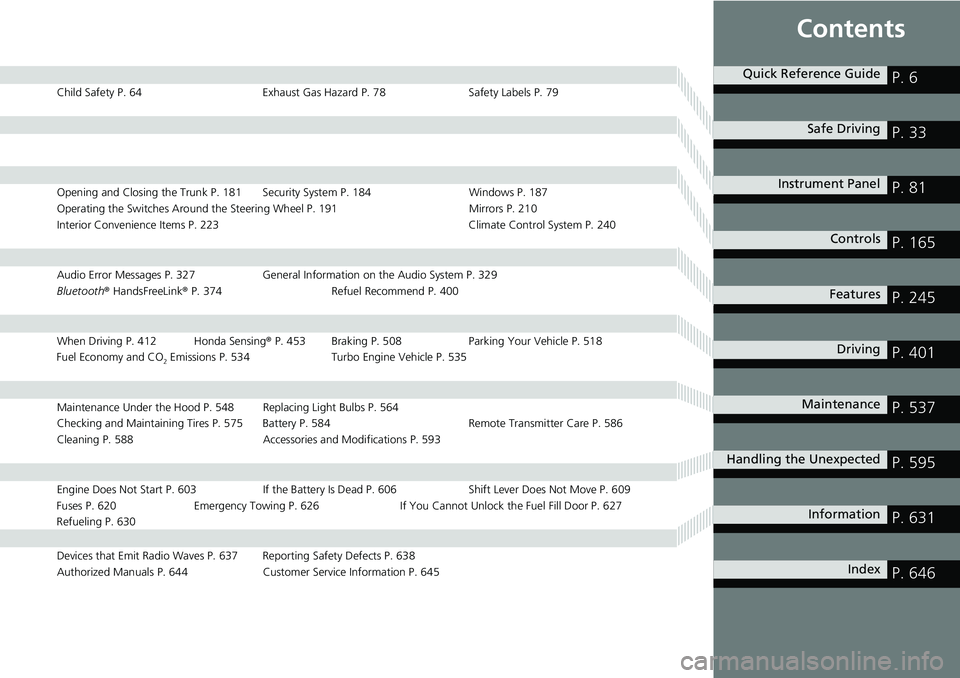 HONDA ACCORD 2022 Owners Manual Contents
Child Safety P. 64Exhaust Gas Hazard P. 78Safety Labels P. 79
Opening and Closing the Trunk P. 181 Security System P. 184 Windows P. 187
Operating the Switches Around the Steering Wheel P. 19 HONDA ACCORD 2022 Owners Manual Contents
Child Safety P. 64Exhaust Gas Hazard P. 78Safety Labels P. 79
Opening and Closing the Trunk P. 181 Security System P. 184 Windows P. 187
Operating the Switches Around the Steering Wheel P. 19