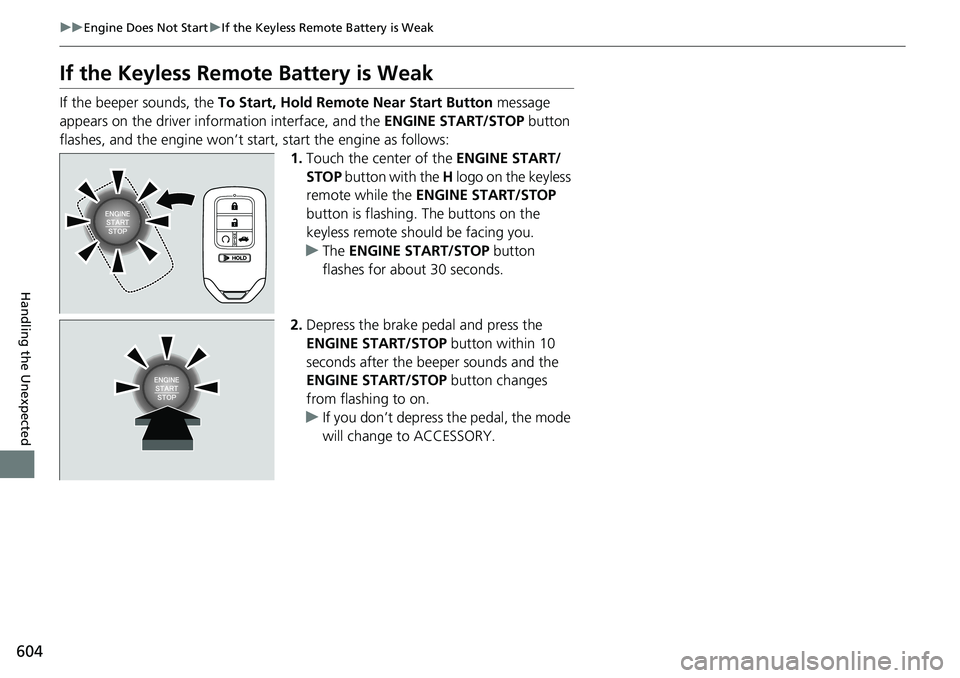 HONDA ACCORD 2022 Workshop Manual 604
uuEngine Does Not Start uIf the Keyless Remote Battery is Weak
Handling the Unexpected
If the Keyless Remote Battery is Weak
If the beeper sounds, the To Start, Hold Remote Near Start Button mes HONDA ACCORD 2022 Workshop Manual 604
uuEngine Does Not Start uIf the Keyless Remote Battery is Weak
Handling the Unexpected
If the Keyless Remote Battery is Weak
If the beeper sounds, the To Start, Hold Remote Near Start Button mes