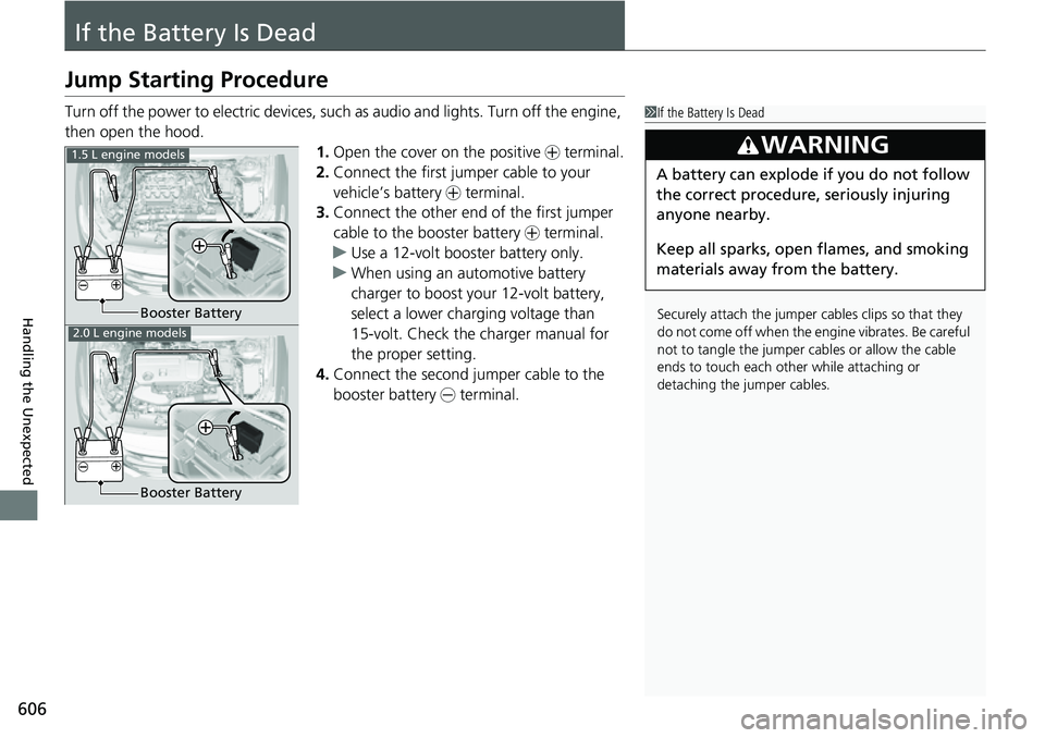 HONDA ACCORD 2022 Owners Manual 606
Handling the Unexpected
If the Battery Is Dead
Jump Starting Procedure
Turn off the power to electric devices, such as audio and lights. Turn off the engine,
then open the hood. 1.Open the cover HONDA ACCORD 2022 Owners Manual 606
Handling the Unexpected
If the Battery Is Dead
Jump Starting Procedure
Turn off the power to electric devices, such as audio and lights. Turn off the engine,
then open the hood. 1.Open the cover