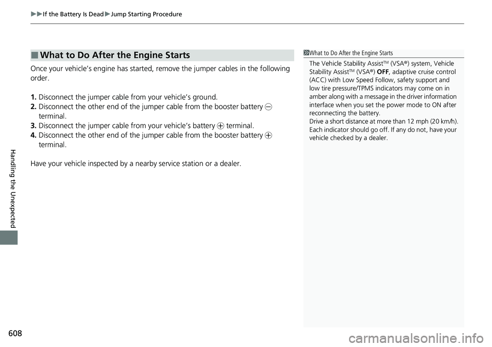 HONDA ACCORD 2022 Owners Manual uuIf the Battery Is Dead uJump Starting Procedure
608
Handling the Unexpected
Once your vehicle’s engine has started, re move the jumper cables in the following
order.
1. Disconnect the jumper cabl HONDA ACCORD 2022 Owners Manual uuIf the Battery Is Dead uJump Starting Procedure
608
Handling the Unexpected
Once your vehicle’s engine has started, re move the jumper cables in the following
order.
1. Disconnect the jumper cabl