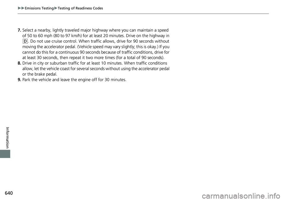 HONDA ACCORD 2022 Owners Manual 640
uuEmissions Testing uTesting of Readiness Codes
Information
7. Select a nearby, lightly traveled major hi ghway where you can maintain a speed
of 50 to 60 mph (80 to 97 km/h) for at least 20 minu HONDA ACCORD 2022 Owners Manual 640
uuEmissions Testing uTesting of Readiness Codes
Information
7. Select a nearby, lightly traveled major hi ghway where you can maintain a speed
of 50 to 60 mph (80 to 97 km/h) for at least 20 minu