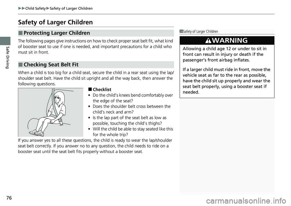 HONDA ACCORD 2022 Manual PDF 76
uuChild Safety uSafety of Larger Children
Safe Driving
Safety of Larger Children
The following pages give instructions on how to check proper seat belt fit, what kind
of booster seat to use if on HONDA ACCORD 2022 Manual PDF 76
uuChild Safety uSafety of Larger Children
Safe Driving
Safety of Larger Children
The following pages give instructions on how to check proper seat belt fit, what kind
of booster seat to use if on