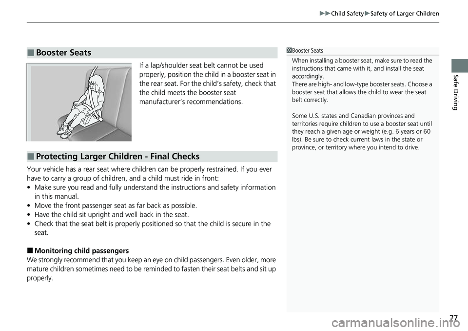 HONDA ACCORD 2022 Manual PDF 77
uuChild Safety uSafety of Larger Children
Safe DrivingIf a lap/shoulder seat belt cannot be used
properly, position the child in a booster seat in
the rear seat. For the child’s safety, check t HONDA ACCORD 2022 Manual PDF 77
uuChild Safety uSafety of Larger Children
Safe DrivingIf a lap/shoulder seat belt cannot be used
properly, position the child in a booster seat in
the rear seat. For the child’s safety, check t