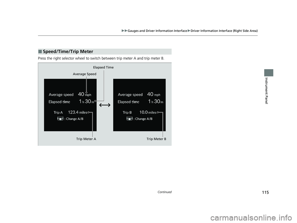 HONDA ACCORD 2023  Owners Manual 115
uuGauges and Driver Information Interface uDriver Information Interface (Right Side Area)
Continued
Instrument Panel
Press the right selector wheel to switch  between trip meter A and trip meter B