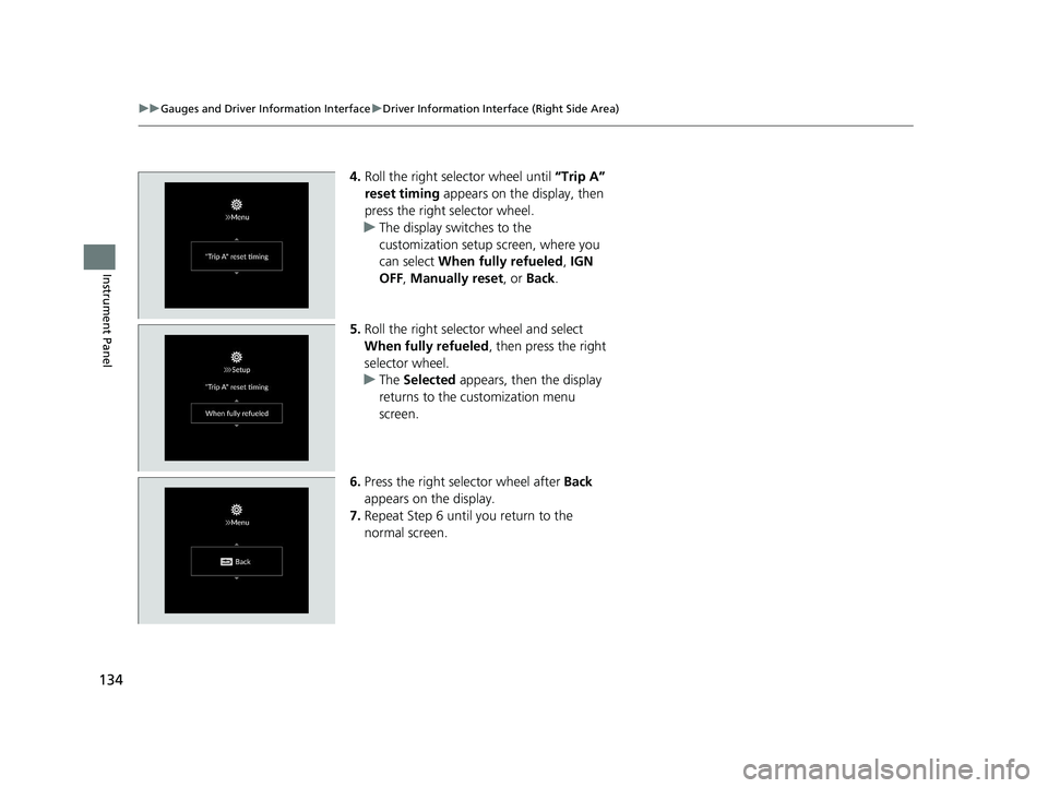HONDA ACCORD 2023 Owners Manual 134
uuGauges and Driver Information Interface uDriver Information Interface (Right Side Area)
Instrument Panel
4. Roll the right selector wheel until “Trip A”
reset timing appears on the displa HONDA ACCORD 2023 Owners Manual 134
uuGauges and Driver Information Interface uDriver Information Interface (Right Side Area)
Instrument Panel
4. Roll the right selector wheel until “Trip A”
reset timing appears on the displa